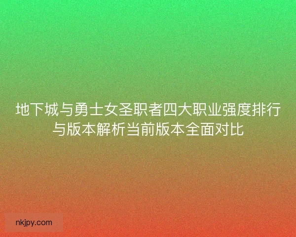 地下城与勇士女圣职者四大职业强度排行与版本解析当前版本全面对比